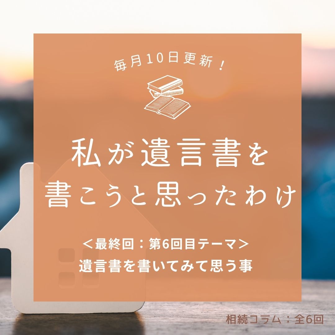最終回：第6回「遺言書を書いてみて思う事」